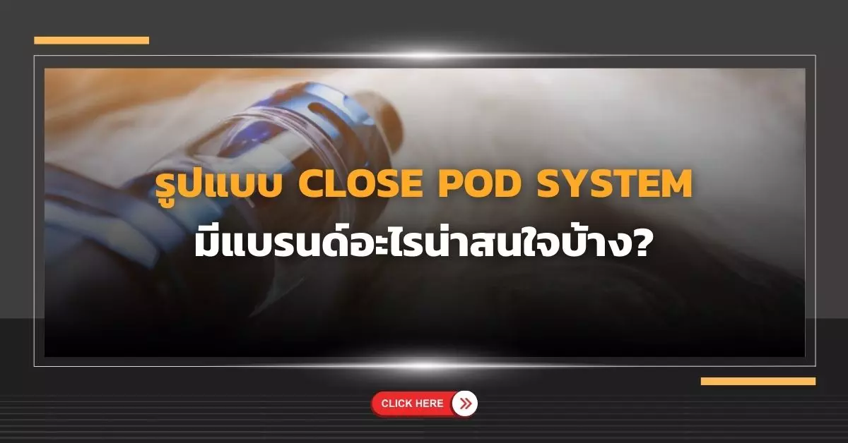 รูปแบบ Close Pod System มีแบรนด์อะไรน่าสนใจบ้าง?