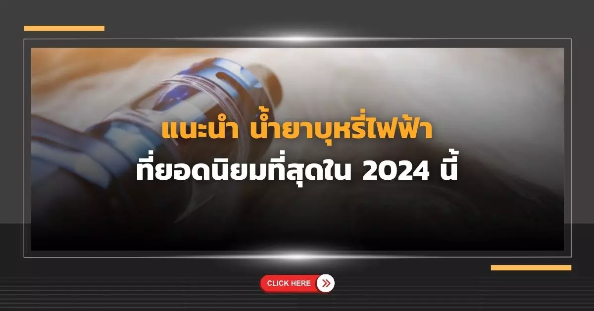 แนะนำ น้ำยาบุหรี่ไฟฟ้า ที่ยอดนิยมที่สุดใน 2024 นี้