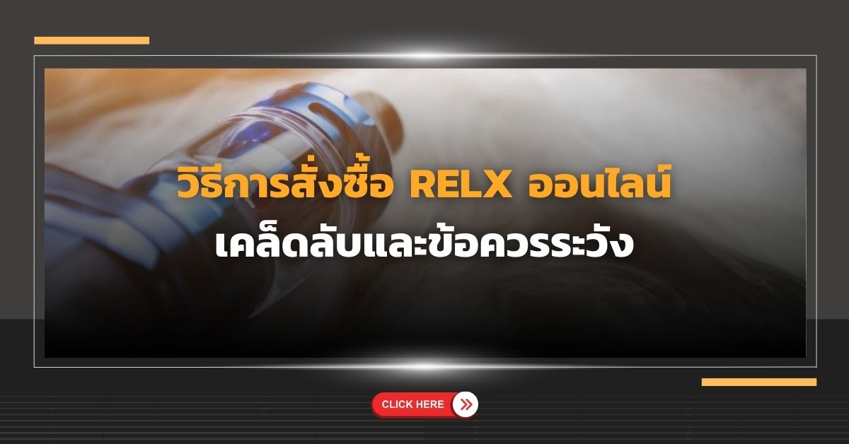 วิธีการสั่งซื้อ Relx ออนไลน์ เคล็ดลับและข้อควรระวัง